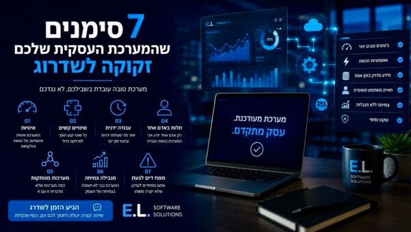 7 סימנים שהמערכת העסקית שלכם זקוקה לשדרוג